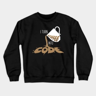 I turn coffee into Code Crewneck Sweatshirt